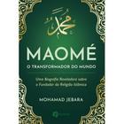 Maomé - O Transformador do Mundo - Uma Biografia Reveladora Sobre o Fundador da Religião Islâmica