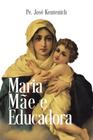Maria, Mãe e educadora - Uma mariologia aplicada - Calvariae