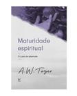Maturidade Espiritual A. W. Tozer - EDITORA VIDA