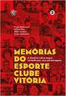 Memórias do Esporte Clube Vitória - a história rubro-negra contada por seus personagens - MÁQUINA DE LIVROS