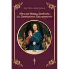 Mês de Nossa Senhora do Santíssimo Sacramento (São Pedro Julião Eymard)