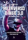 Metaverso E Web 3.0: Que Mundo É Esse - A Evolução Do Marketing Digital Ao Metamarketing