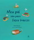 Meu pai saiu para fazer barcos - ABACATTE EDITORIAL