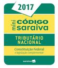 Mini Código Saraiva 2017: Tributário Nacional - Constituição Federal e Legislação Complementar