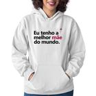 Moletom Feminino Eu tenho a melhor mãe do mundo - Foca na Moda