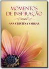 Momentos De Inspiracao - Ana Cristina Vargas - Vida E Consciencia