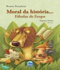 Moral da história... Fábulas de Esopo Rosane Pamplona Editora Elementar