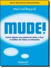 Mude! - Como Ajustar Seu Ponto De Vista E Tirar O Melhor De Todas As Situacoes - INTEGRARE