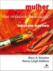 Mulher: Sua Verdadeira Feminilidade, Design Divino, Um Estudo de 8 Semanas - Vol. 1 Mary A. Kassian - Vida Nova