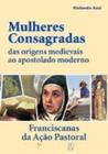 Mulheres consagradas - das origens medievais ao apostolado moderno - SANTUARIO