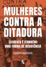 Mulheres contra a Ditadura: Escrever É (Também) Uma Forma de Resistência