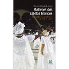 Mulheres dos Cabelos Brancos: Cartografias do Cuidado de Si no Mundo do Samba - EdUERJ