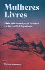 Mulheres Livres - A Luta Pela Emancipação Feminina e a Guerra Civil Espanhola - ELEFANTE EDITORA