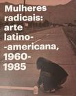 Mulheres radicais: arte latino-americana, 1960-1985 - Pinacoteca de São Paulo