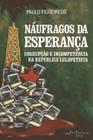 Náufragos da Esperança - Corrupção e Incompetência na República Lulopetista