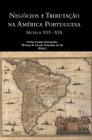 Negócios e Tributação na América Portuguesa Séculos XVI XIX, de Valter Lenine Fernandes e Helena de Cassia Trindade de Sá org