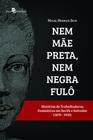 Nem Mãe Preta, Nem Negra Fulô.Histórias de Trabalhadoras Domésticas em Recife e Salvador (1870-1910)