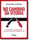 No Caminho da Vitória - As Mais Belas e Importantes Lições Das Artes Marciais Para o Trabalho - Integrare