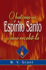 O Batismo no Espírito Santo: Como Recebê-lo, W. V. Grant - Graça