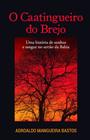 O Caatingueiro do Brejo Uma História de Sonhos e Sangue no Sertão da Bahia - Scortecci Editora