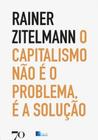 O capitalismo não é o problema, é a solução: uma viagem pela história recente através de cinco continentes - EDICOES 70 - ALMEDINA