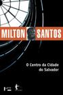 O centro da cidade do salvador: estudo de geografia urbana