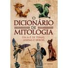 O Dicionário De Mitologia - Um A-z De Temas, Lendas E Heróis