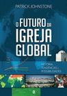 O Futuro Da Igreja Global - Editora Cultura Cristã