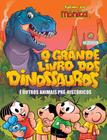 O Grande Livro dos Dinossauros - Turma da Mônica - Mauricio de Sousa; Monica F. - Girassol