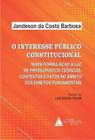 O interesse público constitucional: numa formulação à luz de pressupostos teóricos, contextos e fatos no âmbito dos direitos fundamentais - LIVRARIA DO ADVOGADO