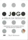 O jogo A Biblia da sedução Neil Strauss Penetrando na sociedade secreta dos mestres da conquista