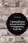 O Jornalismo Sensacionalista na Imprensa Gaúcha - Educs