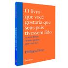 O livro que você gostaria que seus pais tivessem lido, seus filhos ficarão gratos por você ler, cartilha essencial para pais - Fontanar