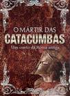 O Mártir Das Catacumbas - Editora Pão Diário