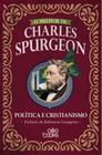 O Melhor de Charles Spurgeon - Politica e Cristianismo - Editora GodBooks