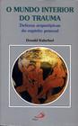 O Mundo Interior do Trauma - Defesas Arquetípicas do Espírito Pessoal - Col. Amor e Psique