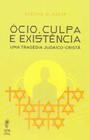 O Ócio, Culpa e Existência - Uma Tragédia Judaico-Cristã - SATTVA EDITORA