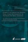 O Papel e os Limites do Direito Penal como Instrumento de Proteção do Meio Ambiente