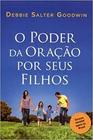 O poder da Oração por seus filhos, Debbie Salter Goodwin - Thomas Nelson