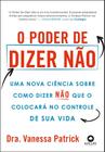 O poder de dizer não: uma nova ciência sobre como dizer não que o colocará no controle de sua vida - ALTA LIFE