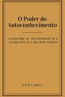 O poder do autoconhecimento encontre-se, transforme-se e conquiste sua melhor versão