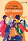 O Potencial Transformador dos Grupos de Afinidade: Formação, Gestão e Sustentação de Grupos de Afini - Literare Books International