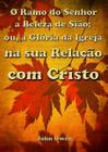 O Ramo Do Senhor A Beleza De Siao Ou, A Gloria Da Igreja Na Sua Relacao Com Cristo