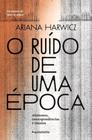 O Ruído de Uma Época - Aforismos, Correspondências e Ensaios - INSTANTE EDITORA