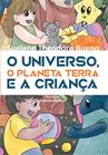 O Universo, o Planeta Terra e a Criança - Scortecci