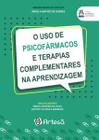 O Uso de Psicofármacos e Terapias Complementares na Aprendizagem - Artesã Editora