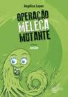 OPERAÇÃO MELECA MUTANTE - Autor: LOPES, ANGELICA - ESCRITA FINA