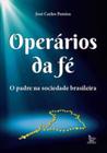 Operários Da Fé - o Padre Na Sociedade Brasileira