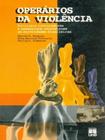 Operários da Violência. Policiais Torturadores e Assassinos Reconstroem As Atrocidades Brasileiras - UNB