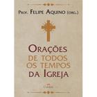 Oracoes de todos os tempos da Igreja - Prof. Felipe Aquino - Cleofas